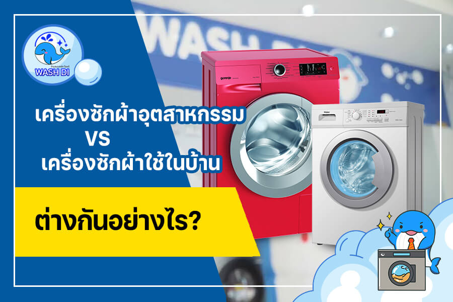 เปรียบเทียบ เครื่องซักผ้าอุตสาหกรรม VS เครื่องซักผ้าใช้ในบ้าน ต่างกันอย่างไร ?